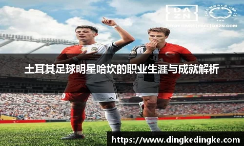 土耳其足球明星哈坎的职业生涯与成就解析